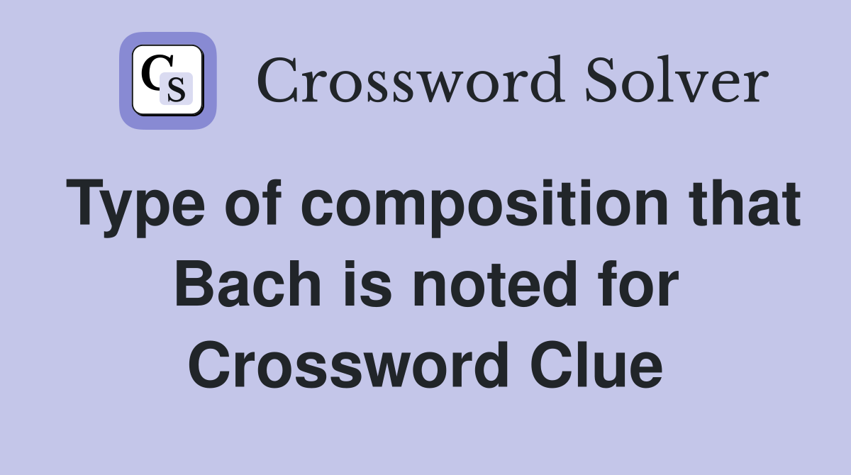 Type of composition that Bach is noted for Crossword Clue