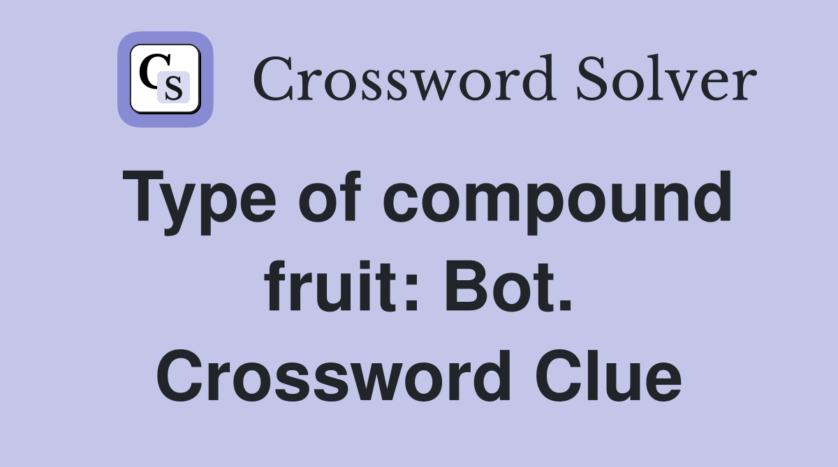 Type of compound fruit: Bot. Crossword Clue