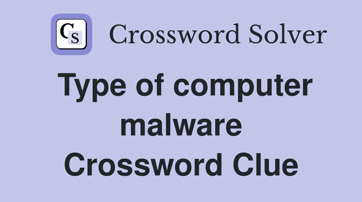 Type of computer malware Crossword Clue