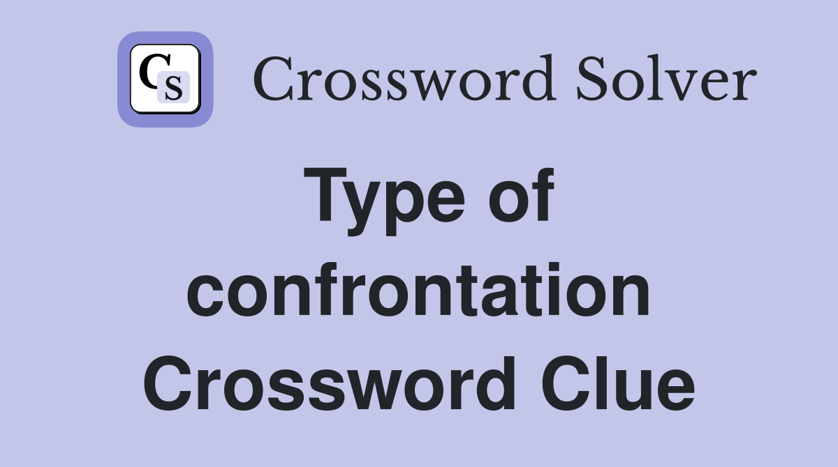 Type of confrontation Crossword Clue