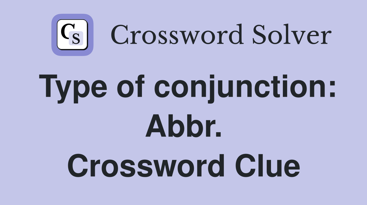 Type of conjunction: Abbr. Crossword Clue