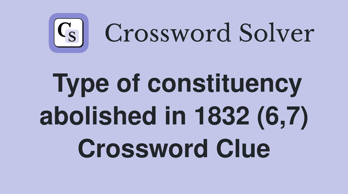Type of constituency abolished in 1832 (6,7) Crossword Clue