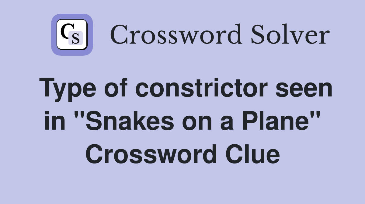 Type of constrictor seen in "Snakes on a Plane" Crossword Clue