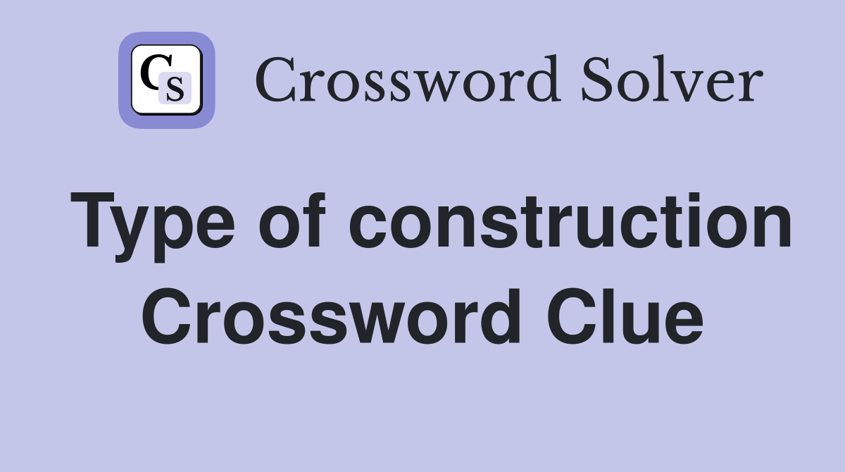 Type of construction Crossword Clue