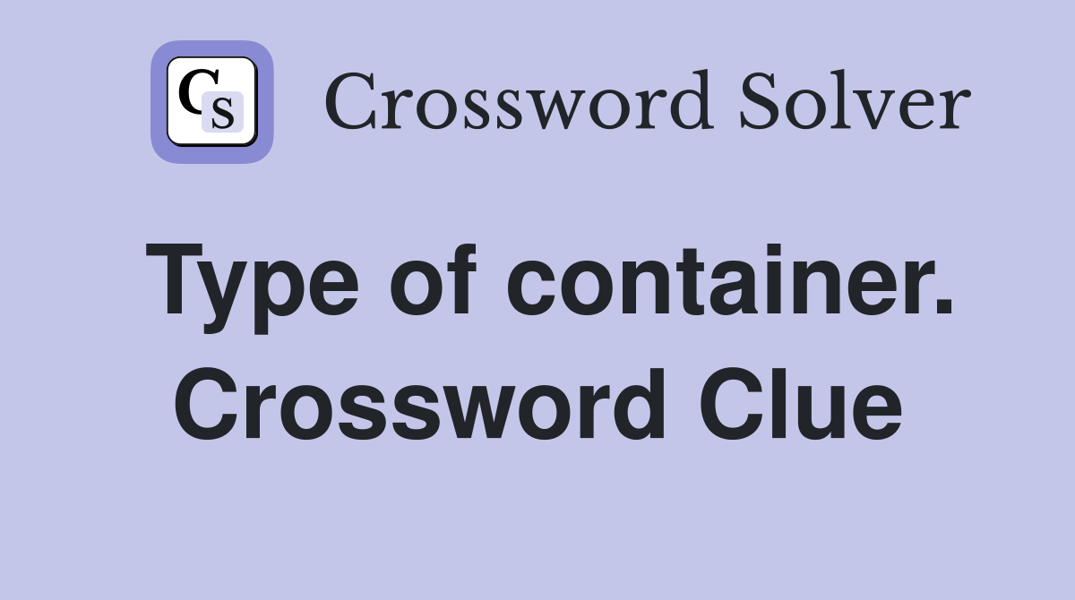 Type of container. Crossword Clue