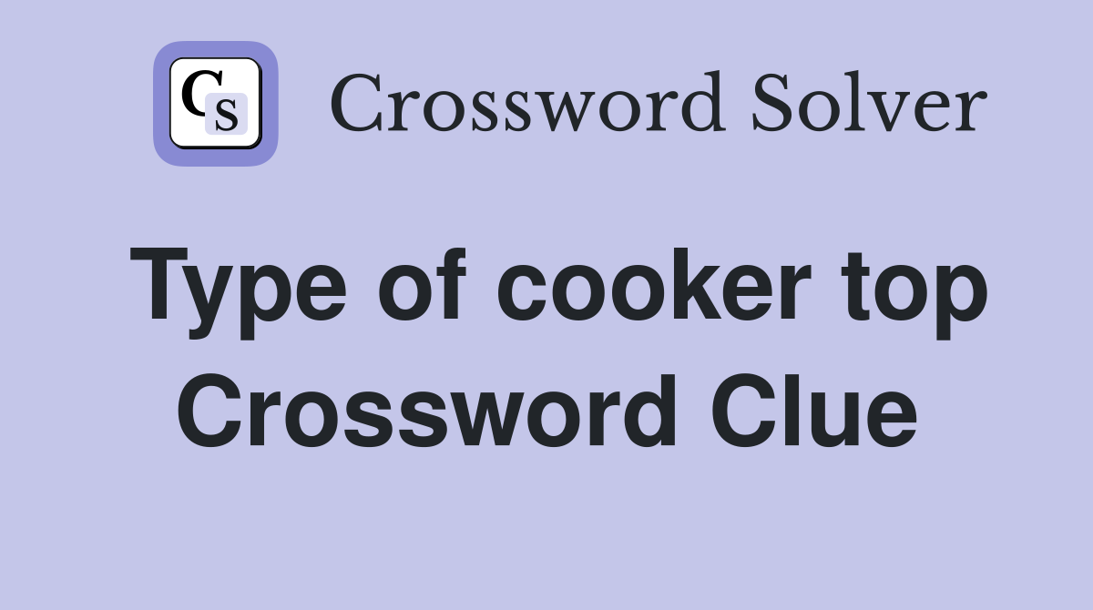 Type of cooker top Crossword Clue