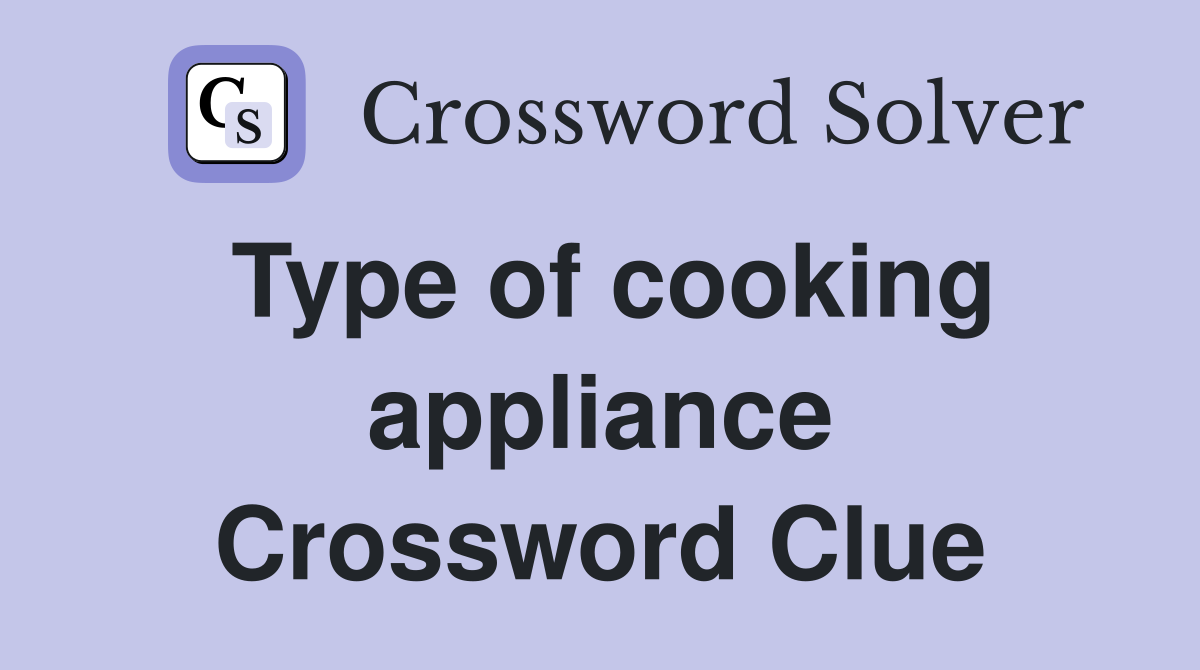Type of cooking appliance Crossword Clue