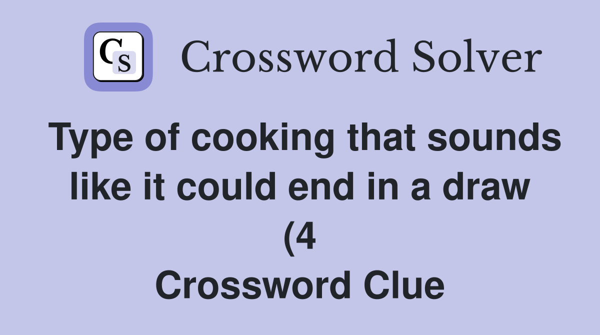 Type of cooking that sounds like it could end in a draw (4) Crossword Type of cooking that sounds like it could end in a draw (4) Crossword
