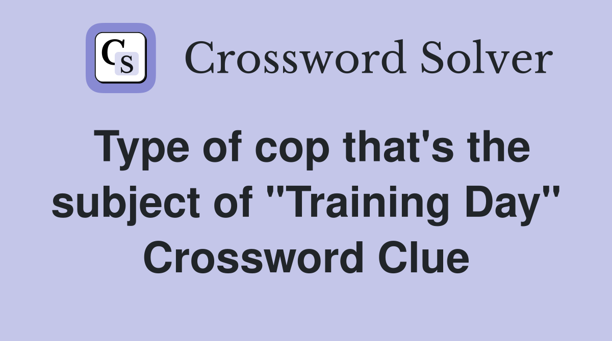 Type of cop that's the subject of "Training Day" Crossword Clue