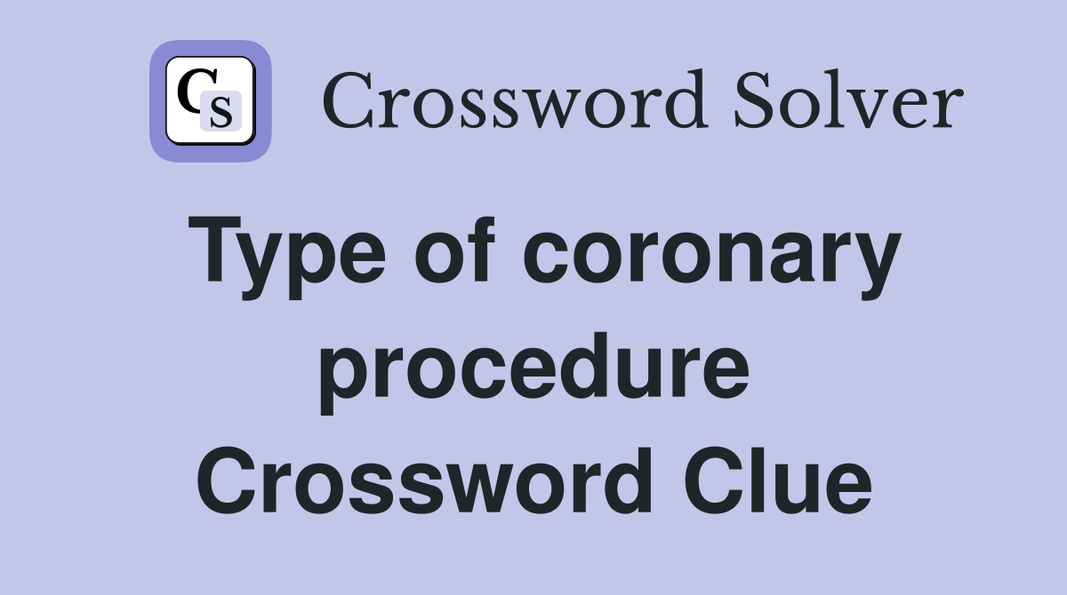 Type of coronary procedure Crossword Clue