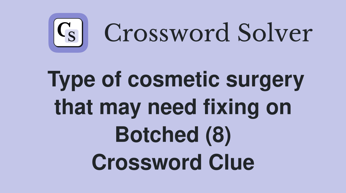Type of cosmetic surgery that may need fixing on Botched (8) Crossword Clue