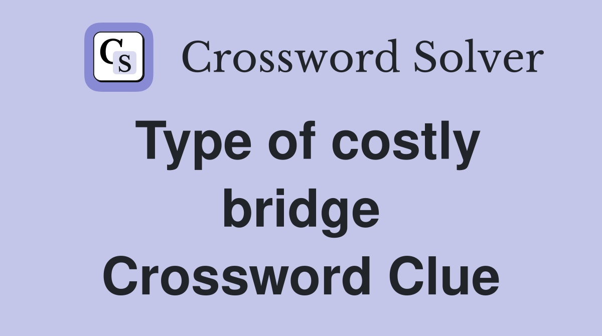 Type of costly bridge Crossword Clue