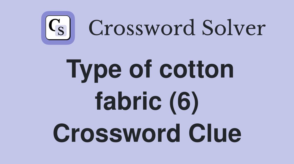 Type of cotton fabric (6) Crossword Clue
