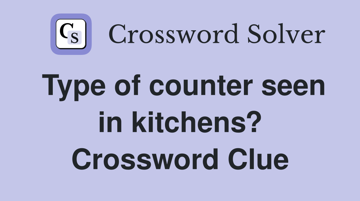 Type of counter seen in kitchens? Crossword Clue