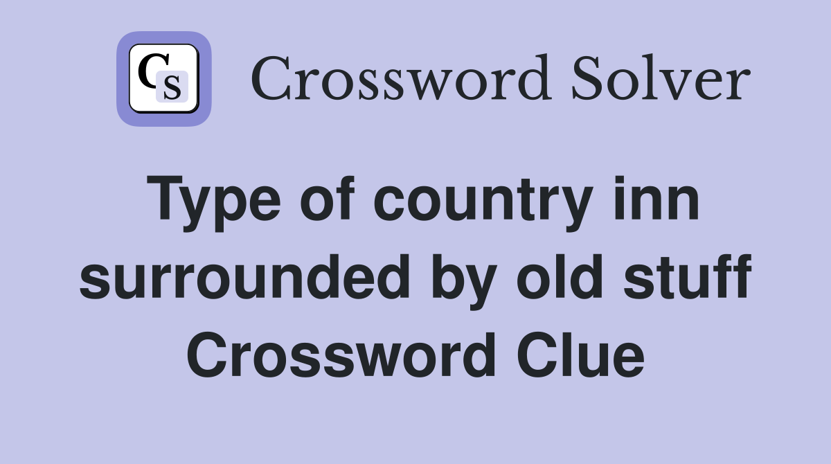 Type of country inn surrounded by old stuff Crossword Clue