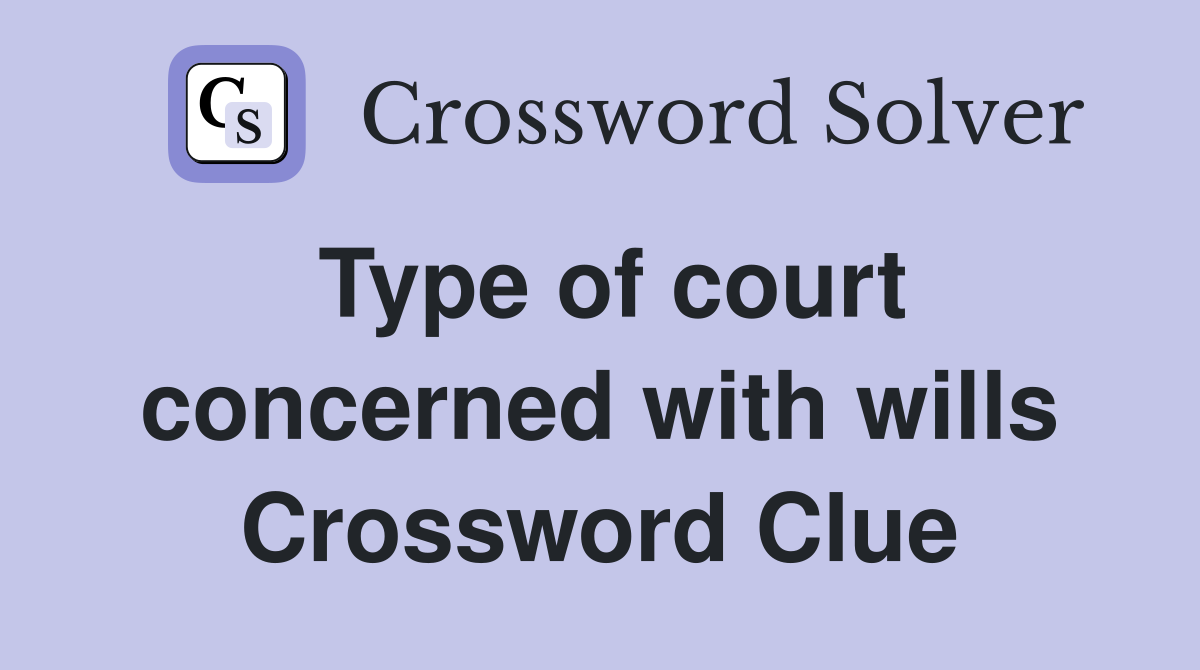 Type of court concerned with wills Crossword Clue