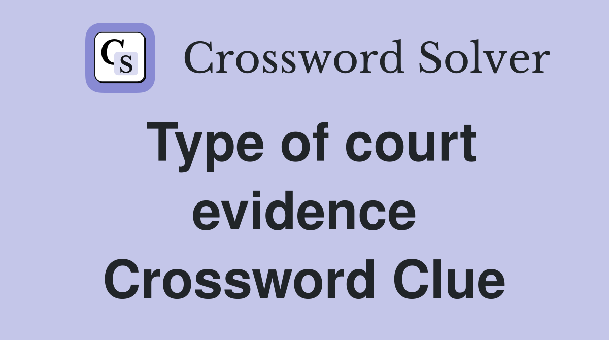 Type of court evidence Crossword Clue