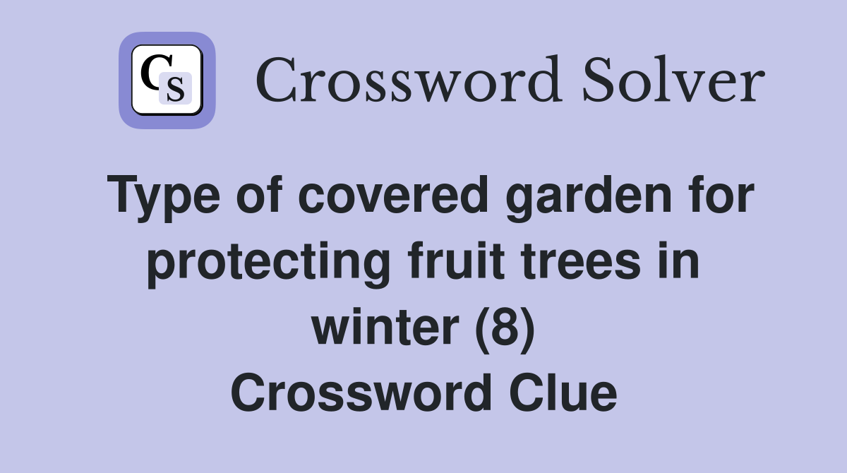 Type of covered garden for protecting fruit trees in winter (8) Crossword Clue