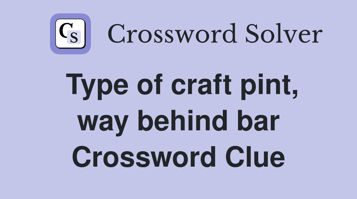 Type of craft pint, way behind bar Crossword Clue