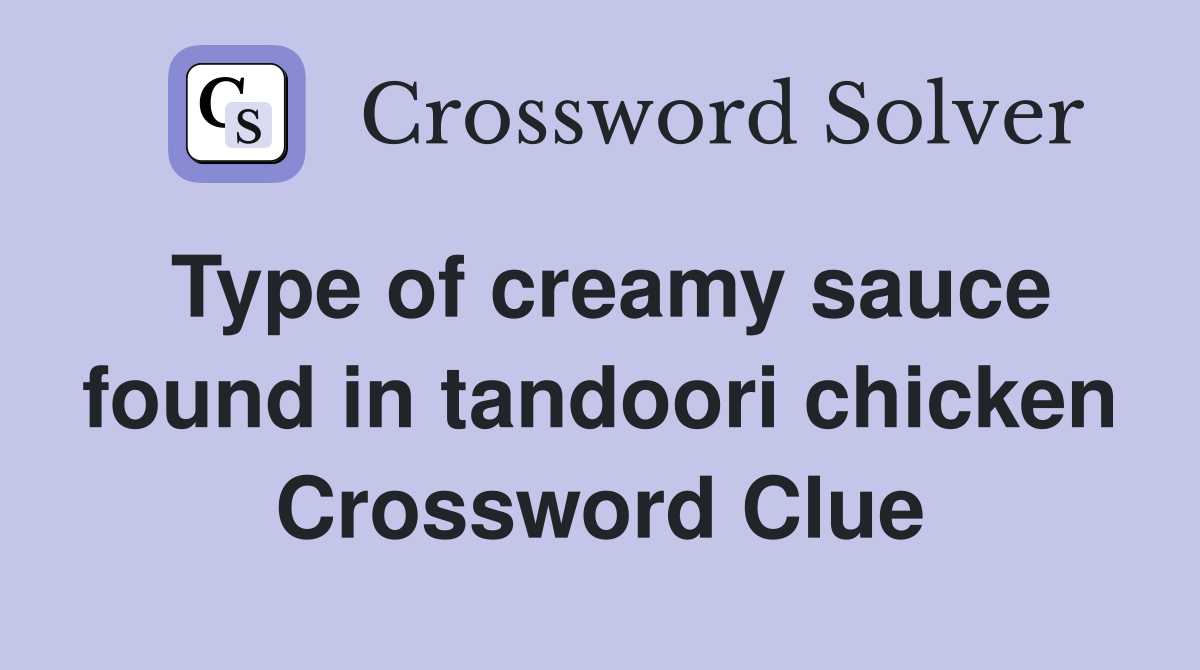 Type of creamy sauce found in tandoori chicken Crossword Clue
