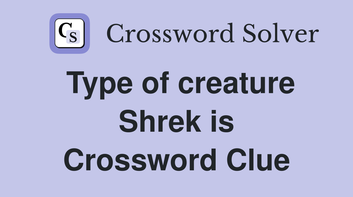 Type of creature Shrek is Crossword Clue