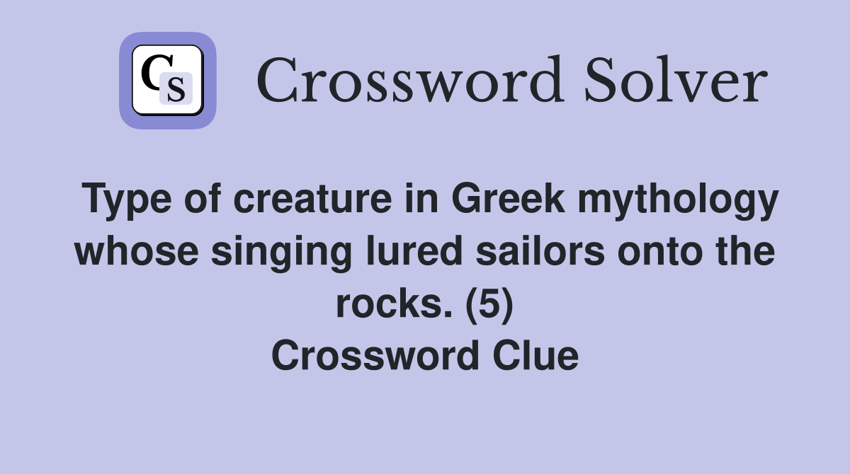 Type of creature in Greek mythology whose singing lured sailors onto the rocks. (5) Crossword Clue