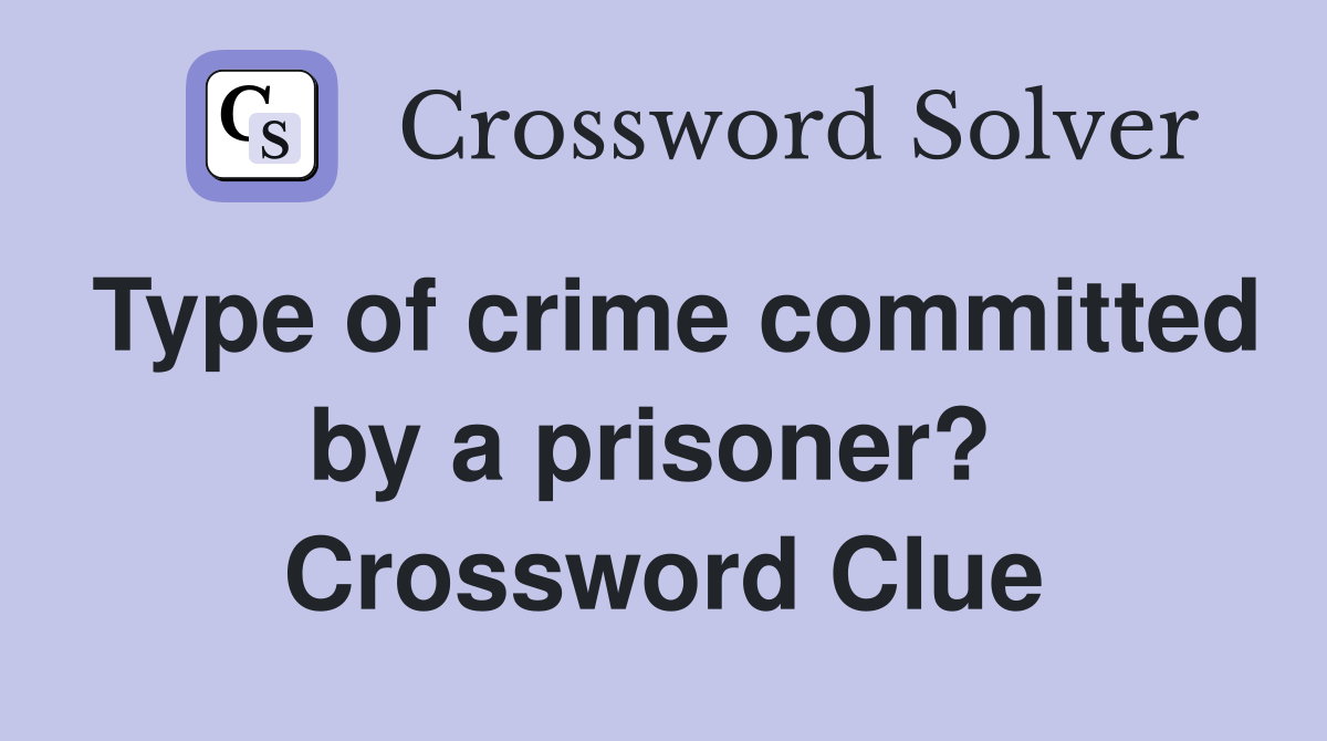 Type of crime committed by a prisoner?  Crossword Clue