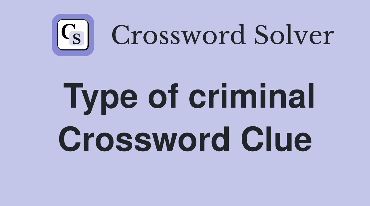 Type of criminal Crossword Clue