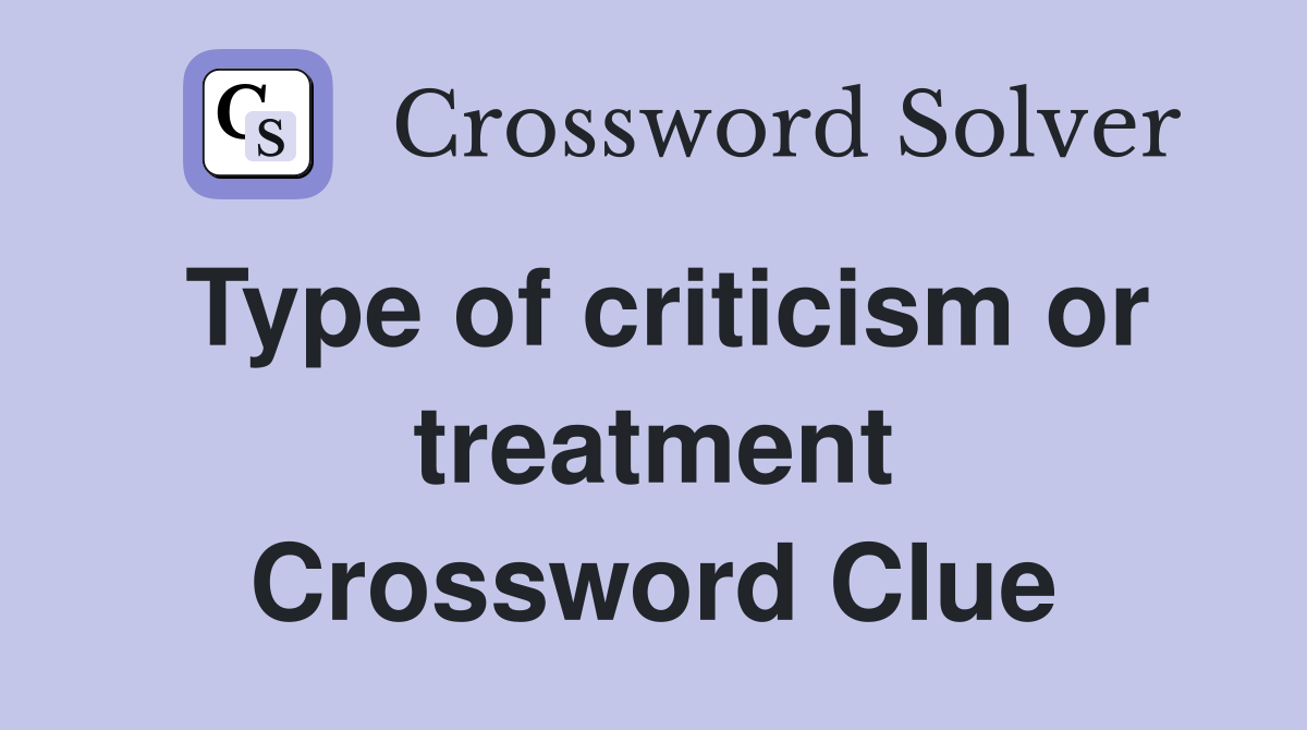 Type of criticism or treatment Crossword Clue