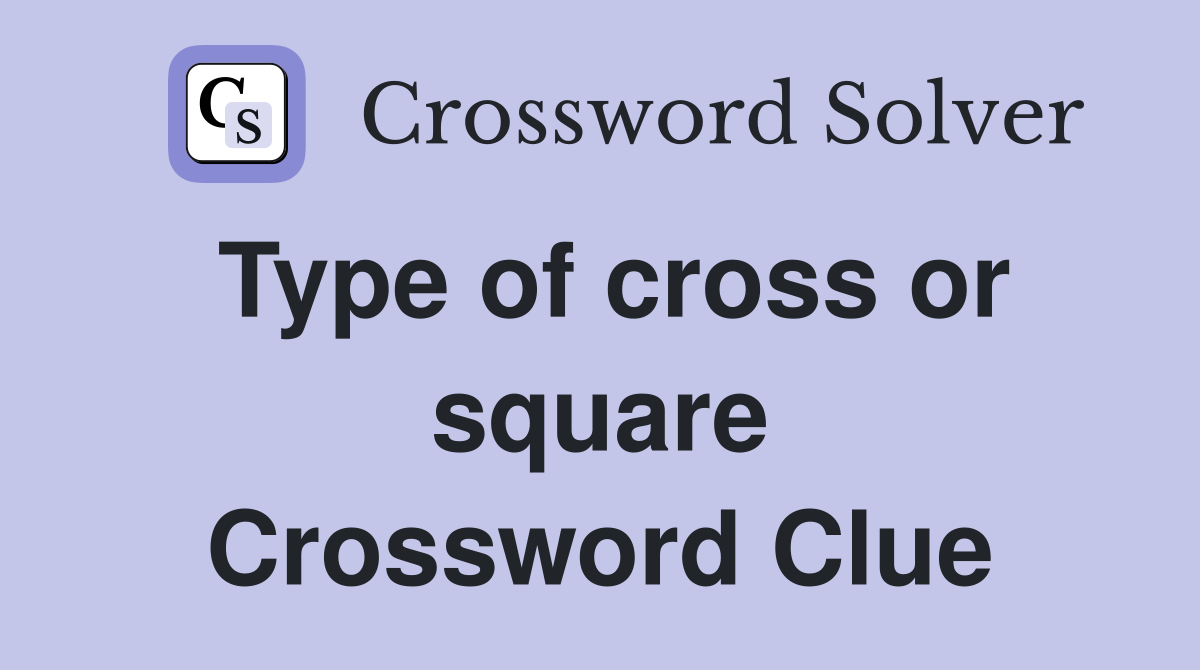 Type of cross or square Crossword Clue