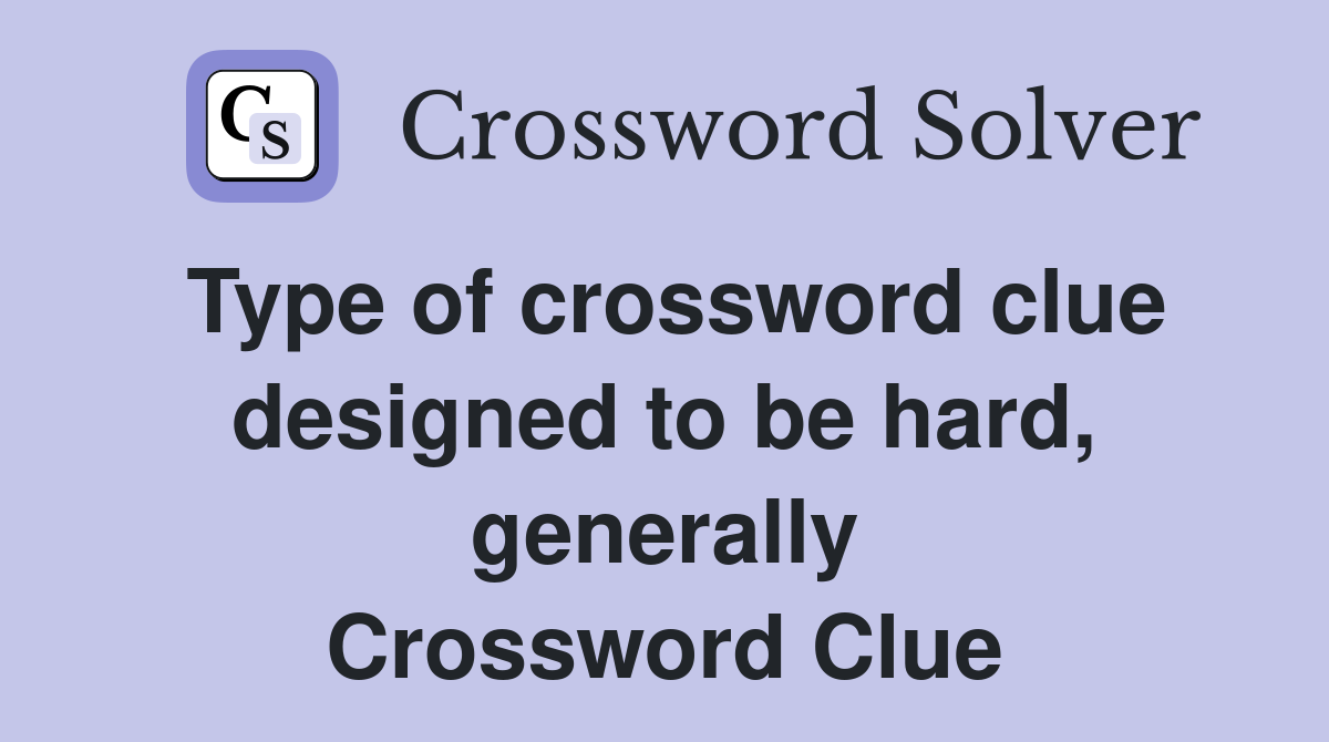 Type of crossword clue designed to be hard, generally Crossword Clue