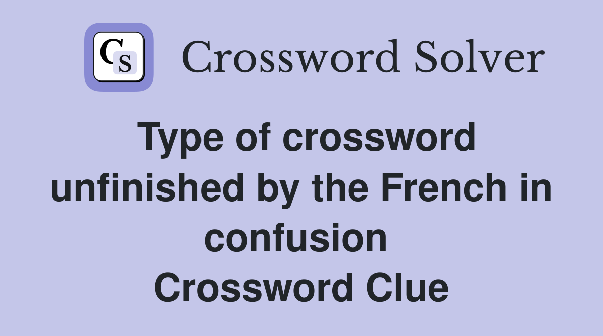 Type of crossword unfinished by the French in confusion  Crossword Clue