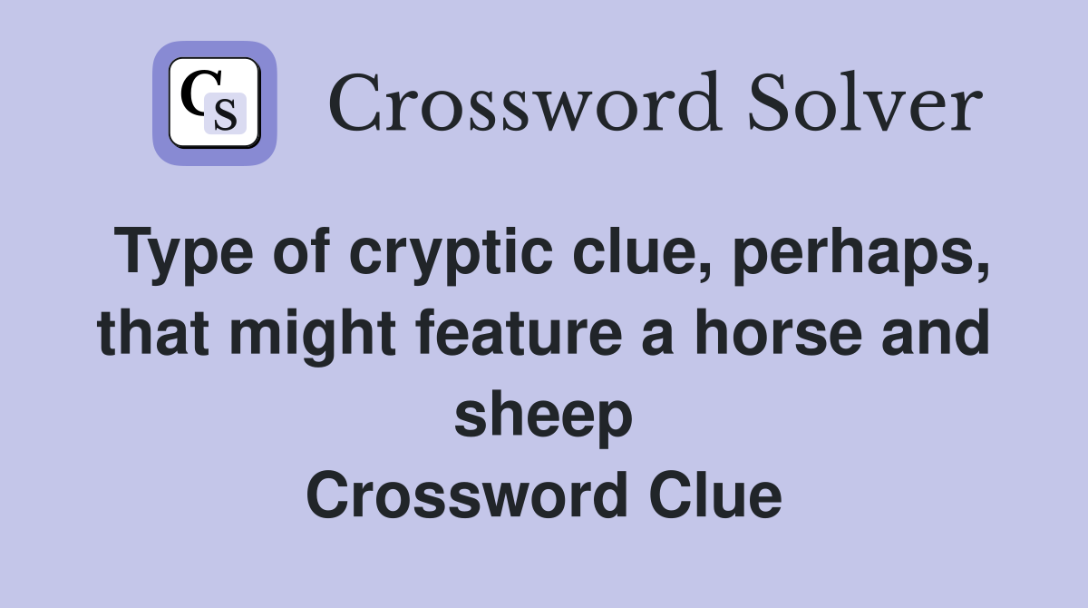 Type of cryptic clue, perhaps, that might feature a horse and sheep Crossword Clue
