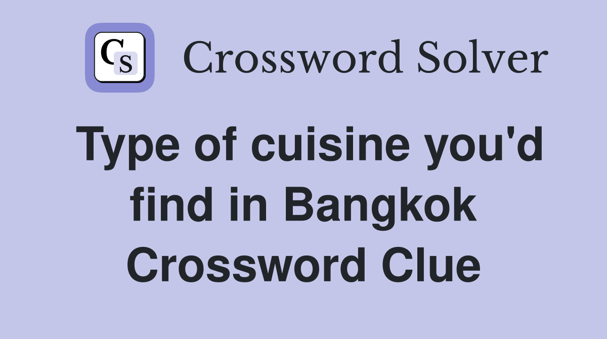 Type of cuisine you'd find in Bangkok Crossword Clue