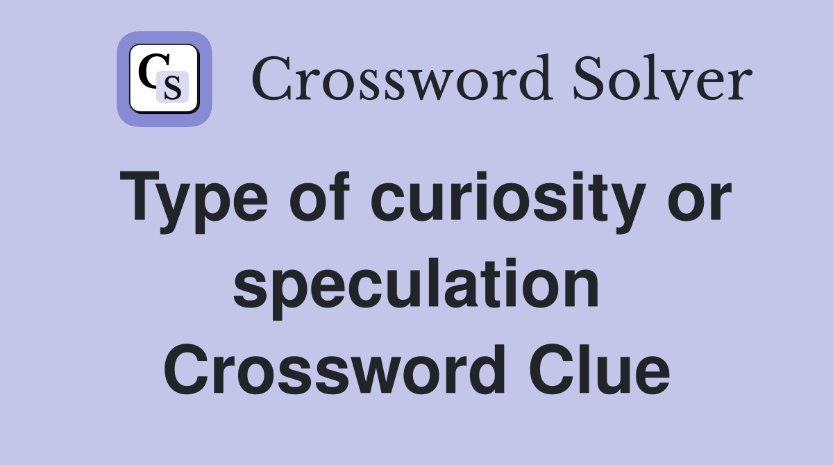 Type of curiosity or speculation Crossword Clue