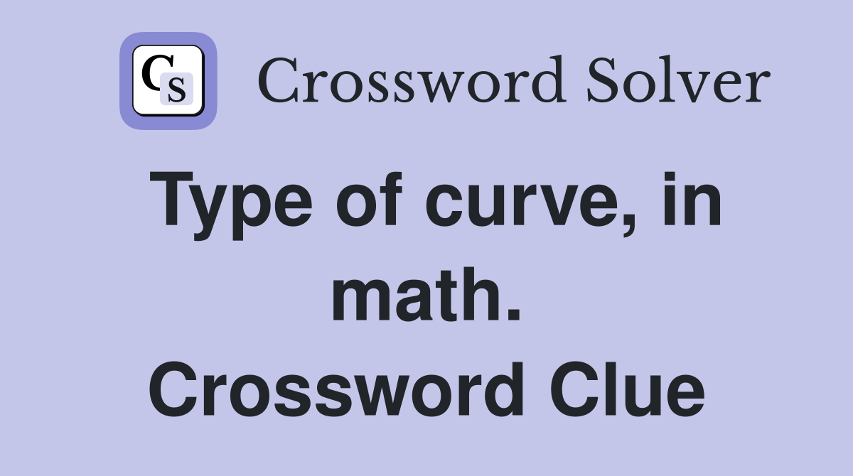 Type of curve, in math. Crossword Clue