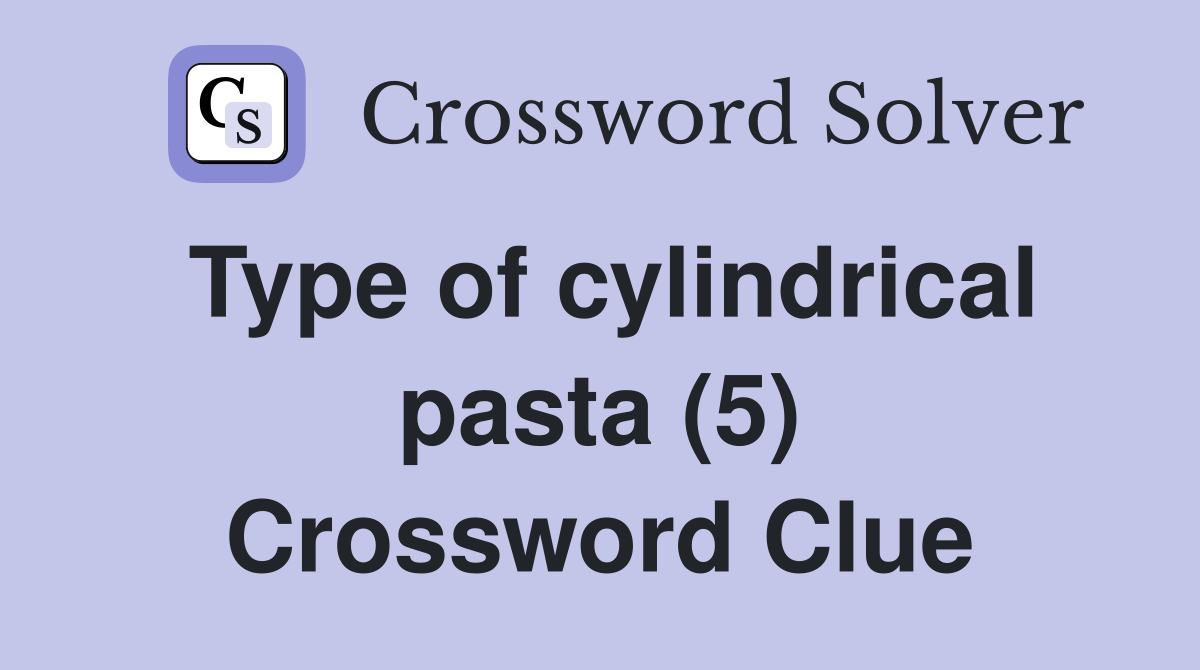 Type of cylindrical pasta (5) Crossword Clue