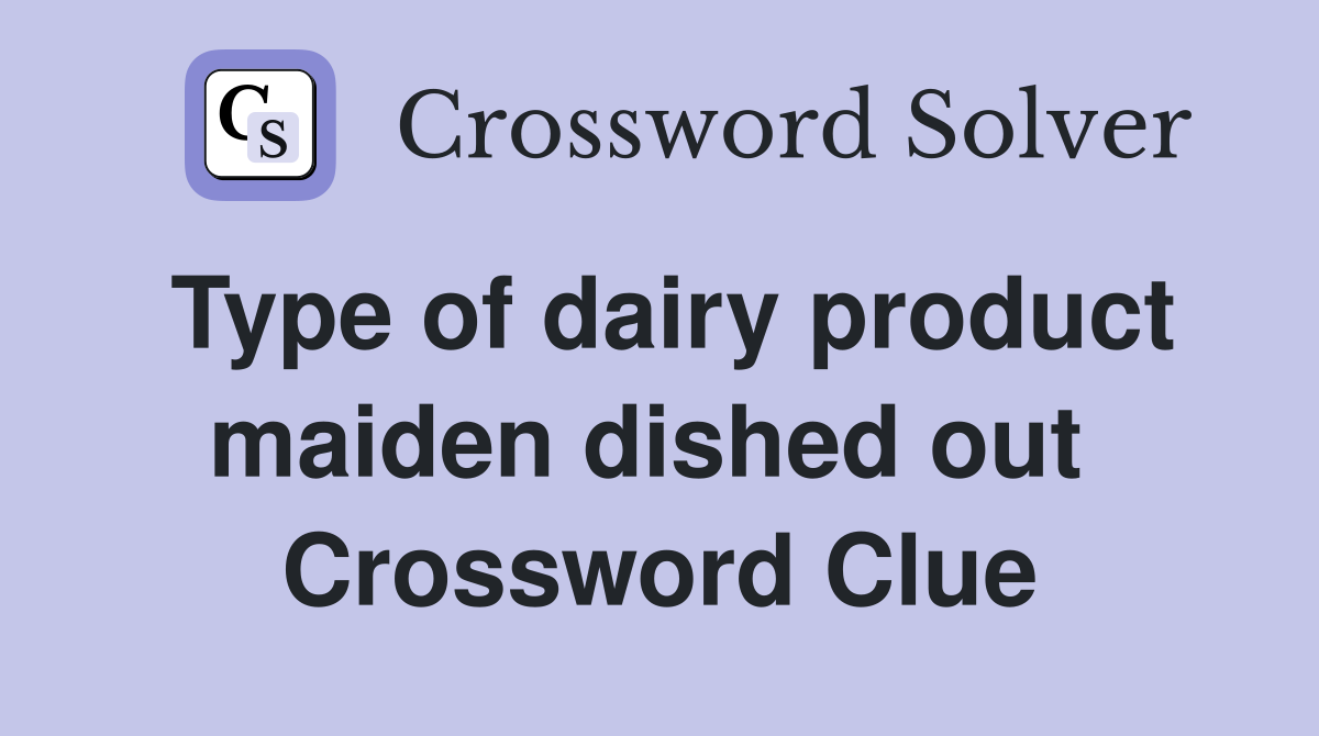 Type of dairy product maiden dished out  Crossword Clue