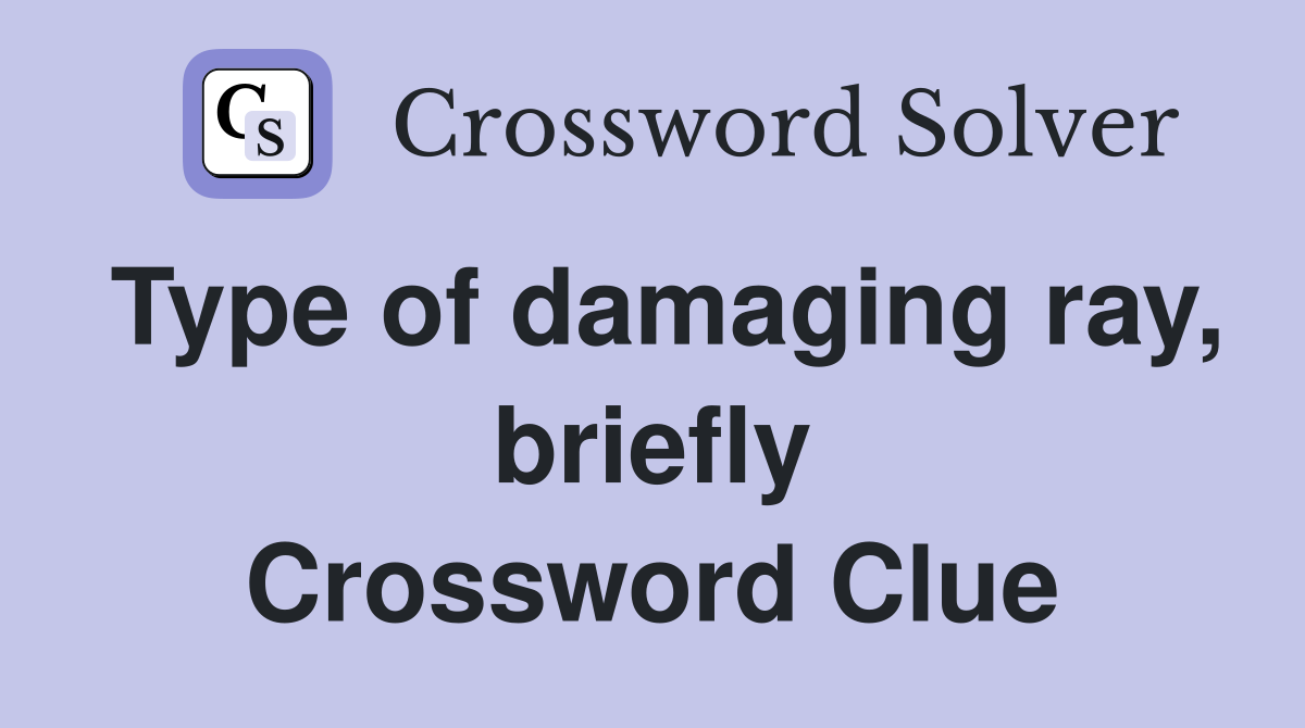 Type of damaging ray, briefly Crossword Clue