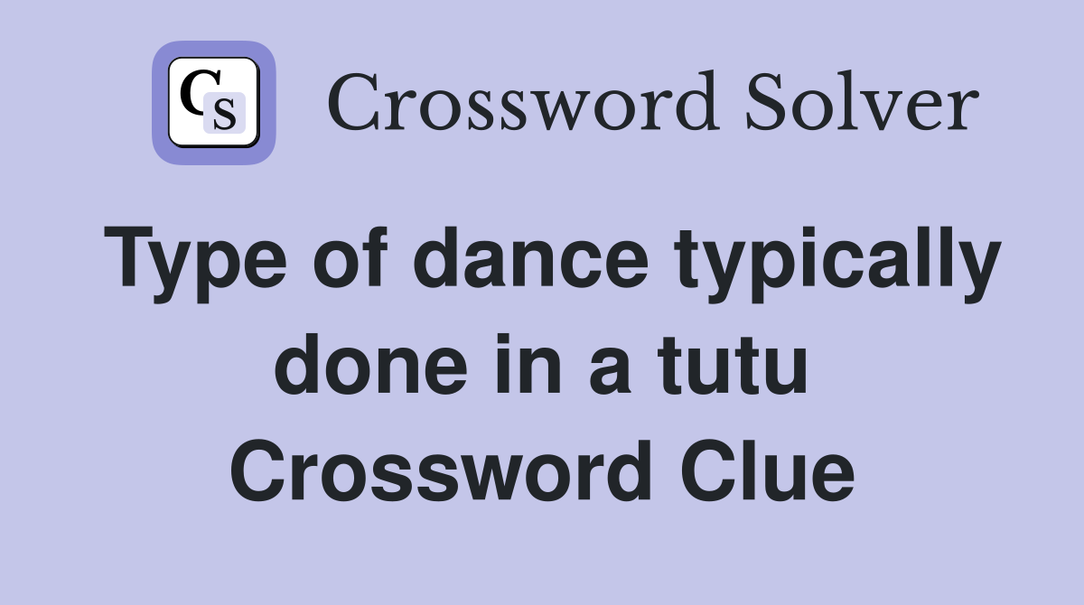 Type of dance typically done in a tutu Crossword Clue