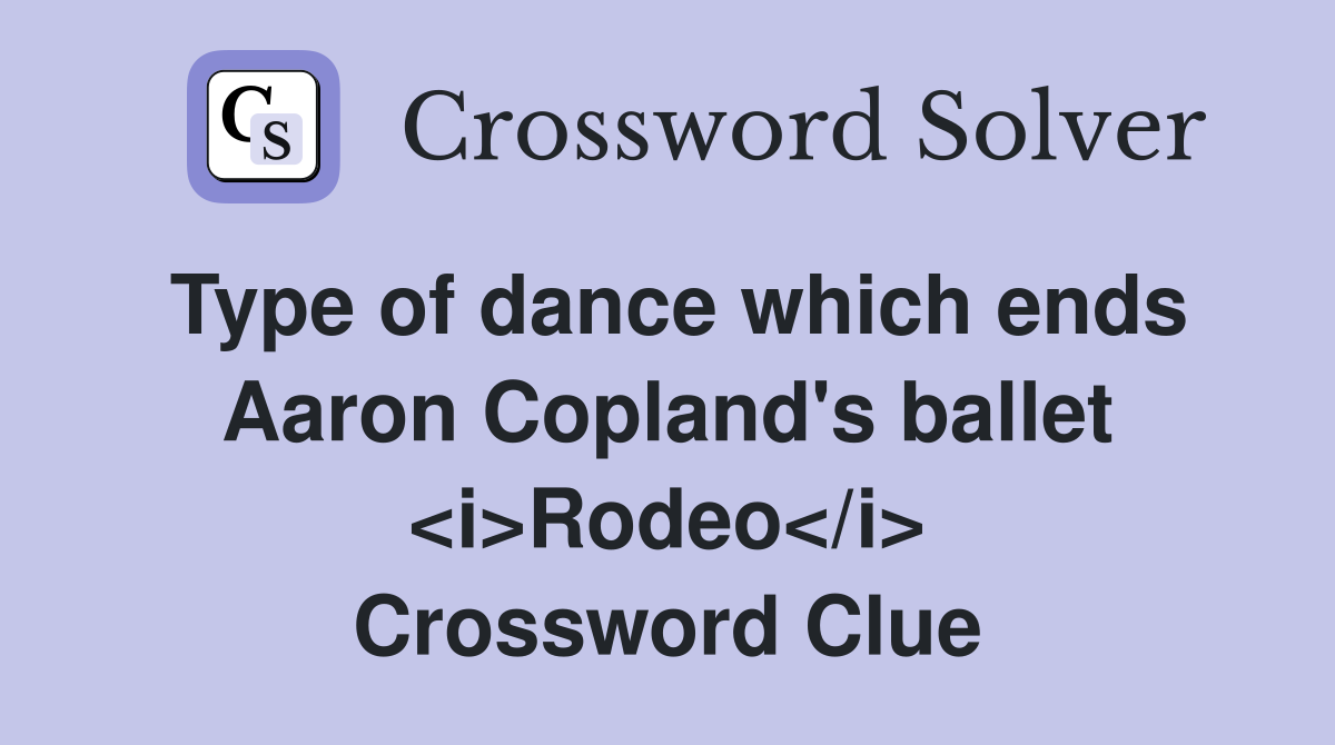 Type of dance which ends Aaron Copland's ballet <i>Rodeo</i> Crossword Clue
