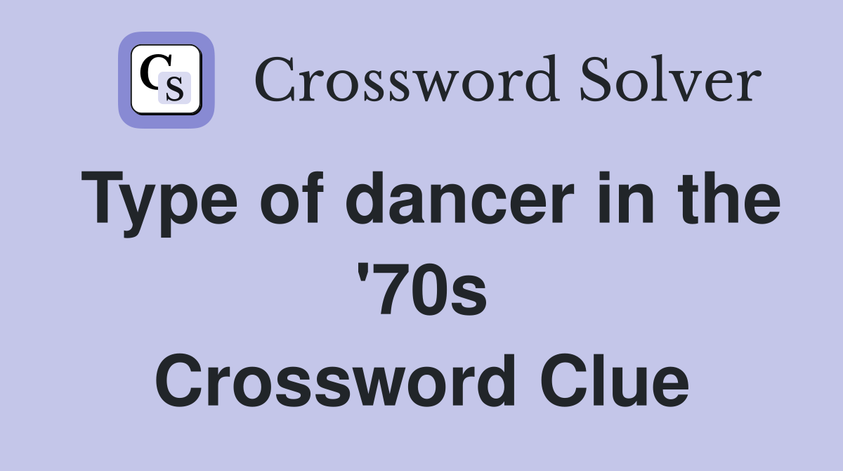Type of dancer in the '70s Crossword Clue