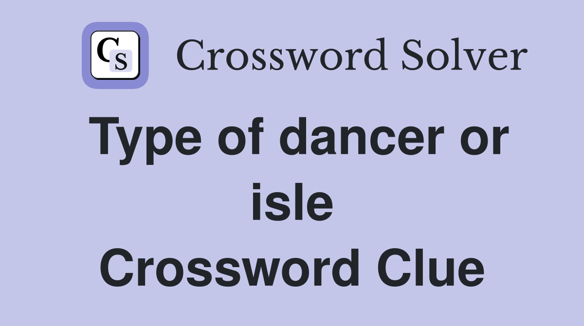 Type of dancer or isle Crossword Clue