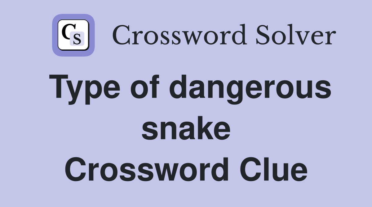 Type of dangerous snake Crossword Clue