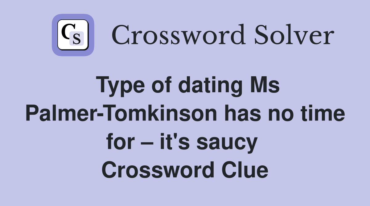 Type of dating Ms Palmer-Tomkinson has no time for – it's saucy  Crossword Clue