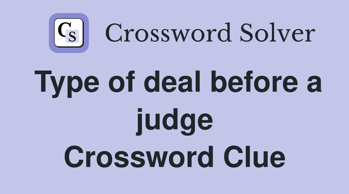 Type of deal before a judge Crossword Clue