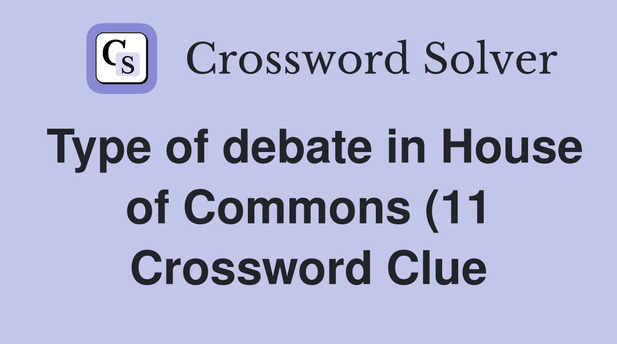 Type of debate in House of Commons (11) Crossword Clue Answers Type of debate in House of Commons (11) Crossword Clue Answers