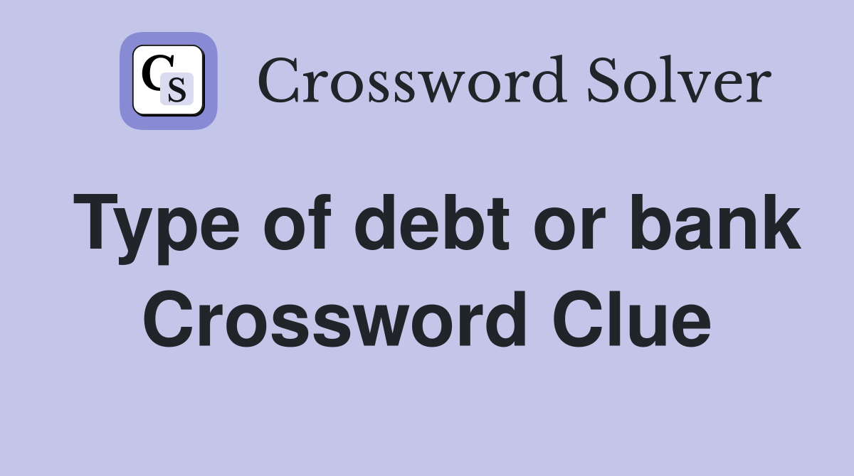 Type of debt or bank Crossword Clue