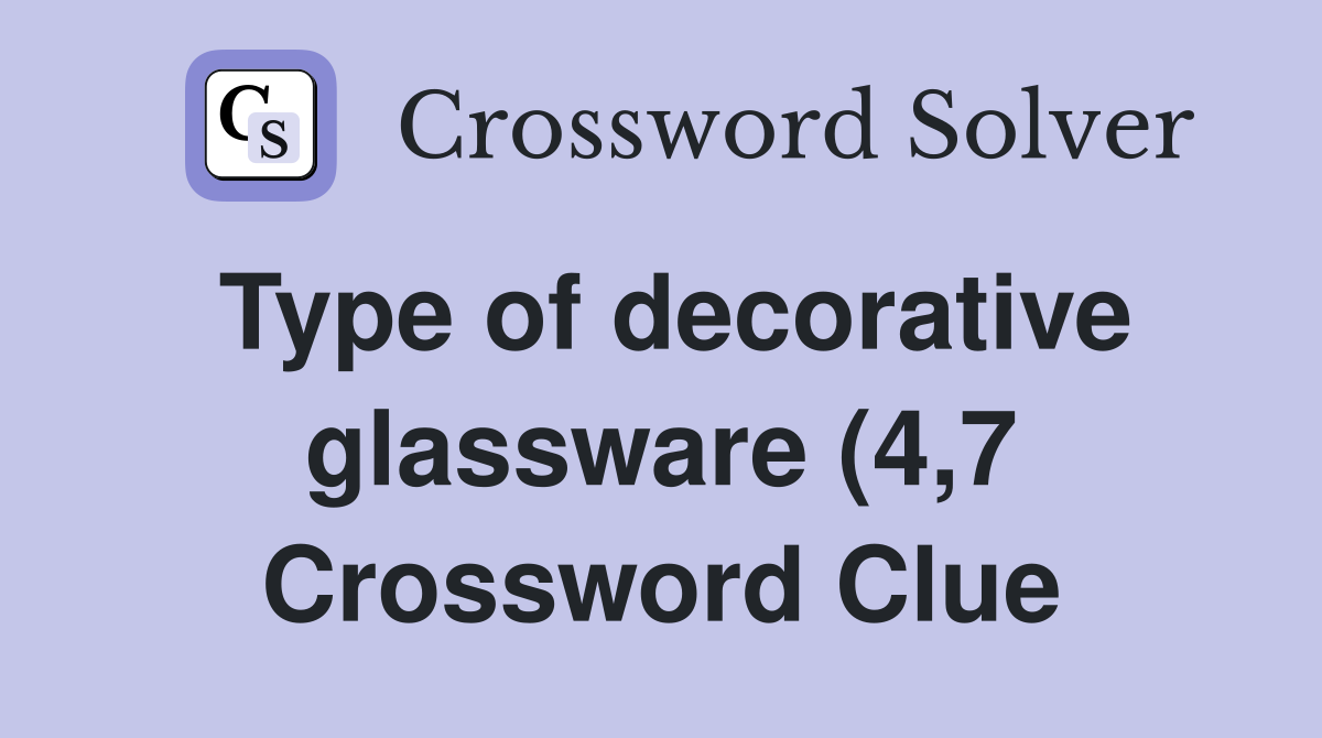 Type of decorative glassware (4 7) Crossword Clue Answers Crossword Type of decorative glassware (4 7) Crossword Clue Answers Crossword