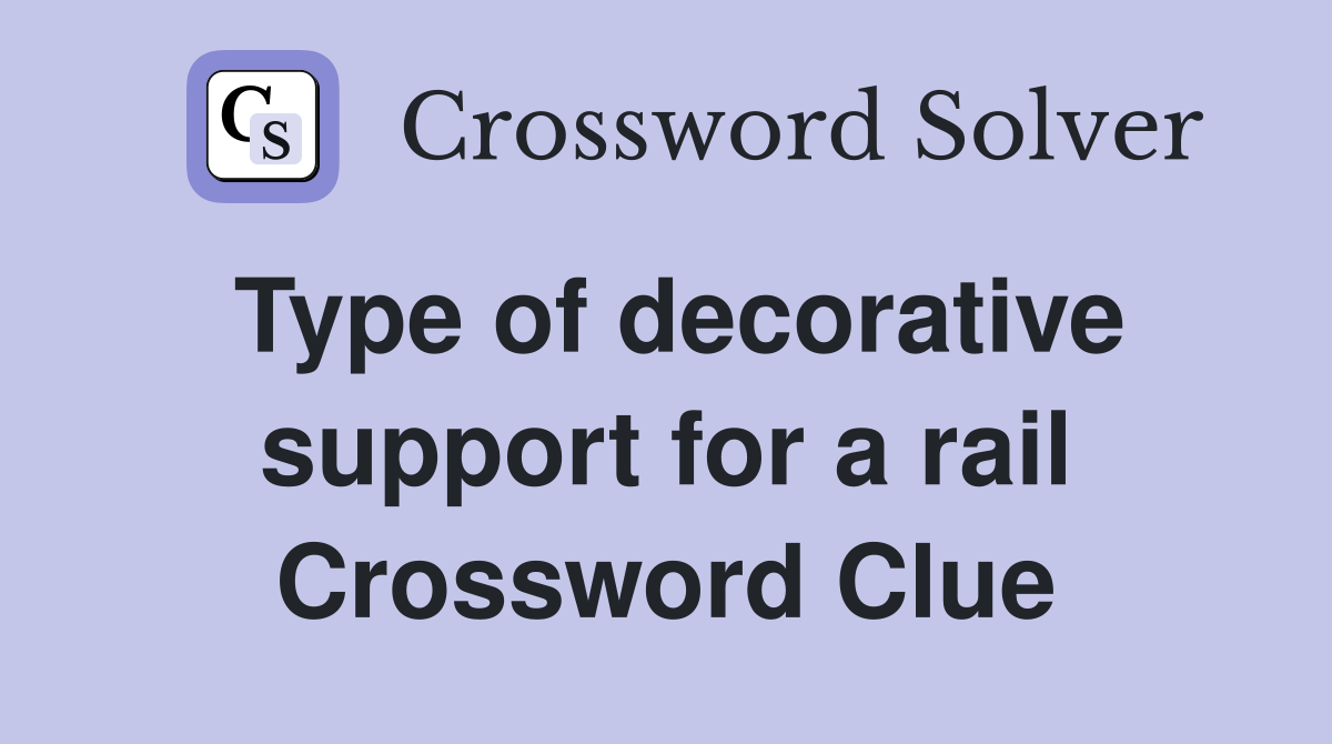 Type of decorative support for a rail Crossword Clue